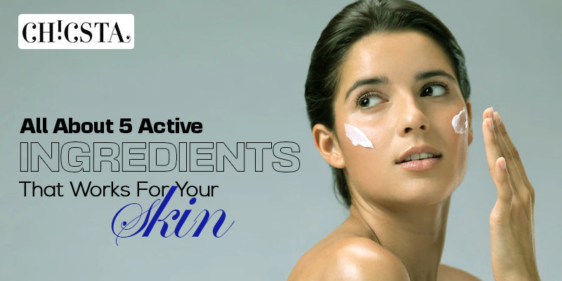 All About 5 Active Ingredients That Works For Your Skin